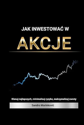 Jak inwestować w akcje: Klonuj najlepszych inwestorów, minimalizuj ryzyko i zwiększaj zwroty na giełdzie