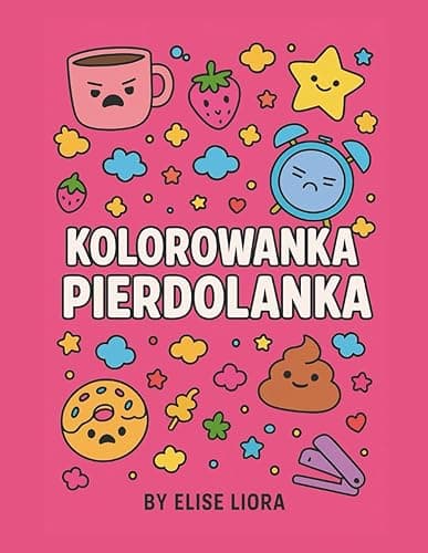 Kolorowanka Pierdolanka: Antystresowa kolorowanka dla zmęczonych dorosłych