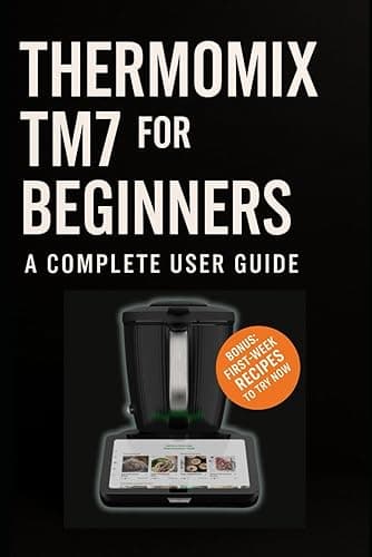 Thermomix TM7 for Beginners: A Complete User Guide