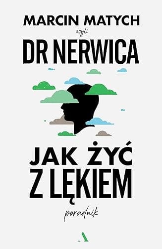 JAK ŻYĆ Z LĘKIEM. PORADNIK DOKTORA NERWICY