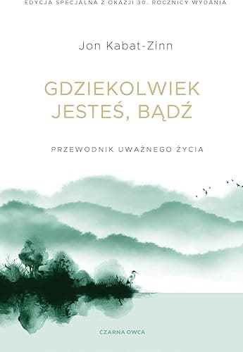 GDZIEKOLWIEK JESTEŚ, BĄDŹ: Przewodnik uważnego życia