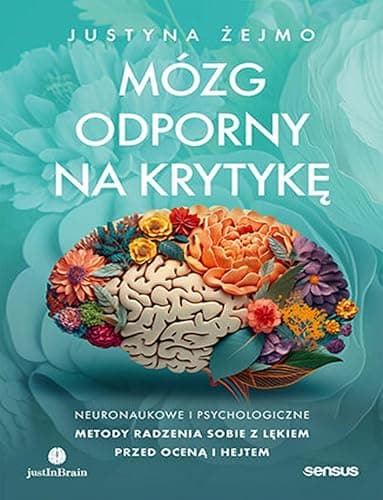 Mózg odporny na krytykę. Neuronaukowe i psychologiczne metody radzenia sobie z lękiem przed oceną i hejtem