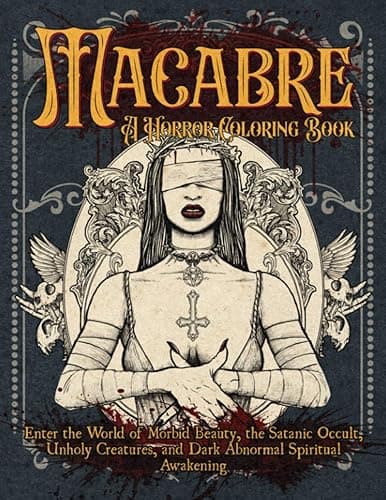 Macabre A Horror Coloring Book: Enter the World of Morbid Beauty, the Satanic Occult, Unholy Creatures and Dark Abnormal Spiritual Awakening